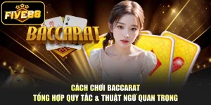 Cách Chơi Baccarat - Tổng Hợp Quy Tắc & Thuật Ngữ Quan Trọng