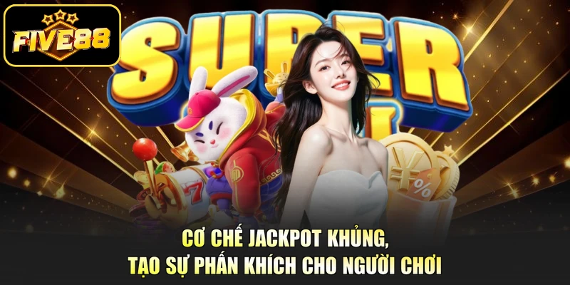 Cơ chế jackpot khủng, tạo sự phấn khích cho người chơi