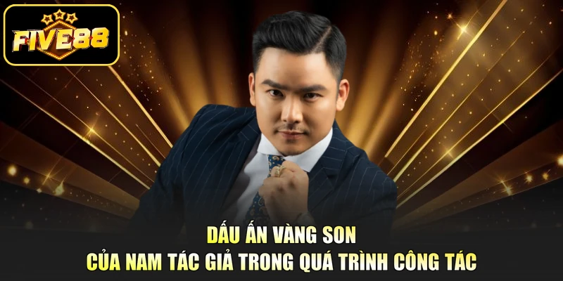 Dấu ấn vàng son của nam tác giả trong quá trình công tác