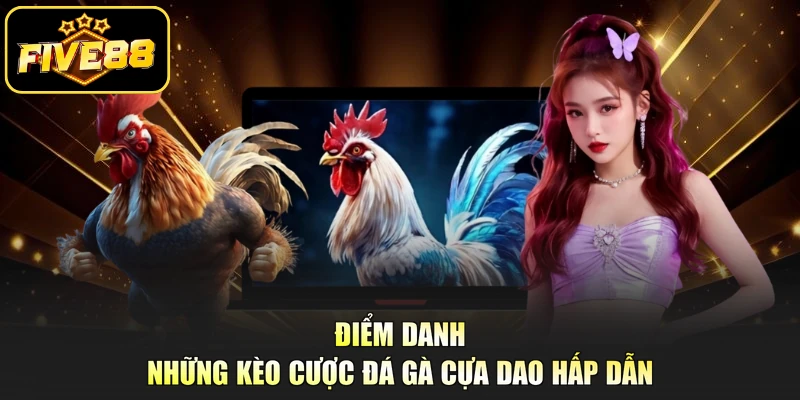 Điểm danh những kèo cược đá gà cựa dao hấp dẫn