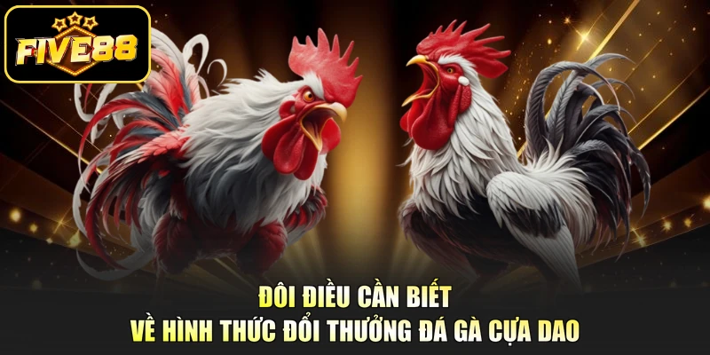 Đôi điều cần biết về hình thức đổi thưởng đá gà cựa dao