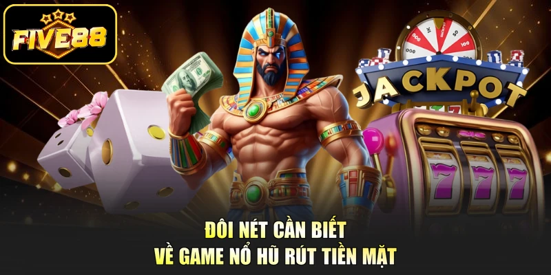 Đôi nét cần biết về game nổ hũ rút tiền mặt