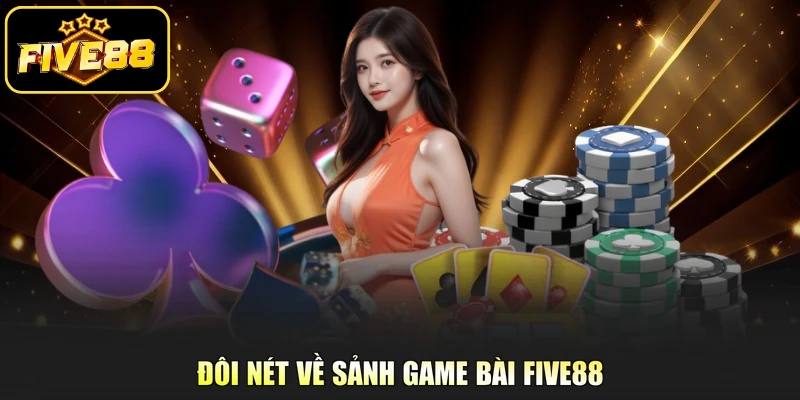 Đôi nét về sảnh game bài Five88 