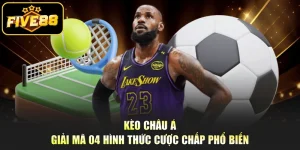 Kèo Châu Á - Giải Mã 04 Hình Thức Cược Chấp Phổ Biến