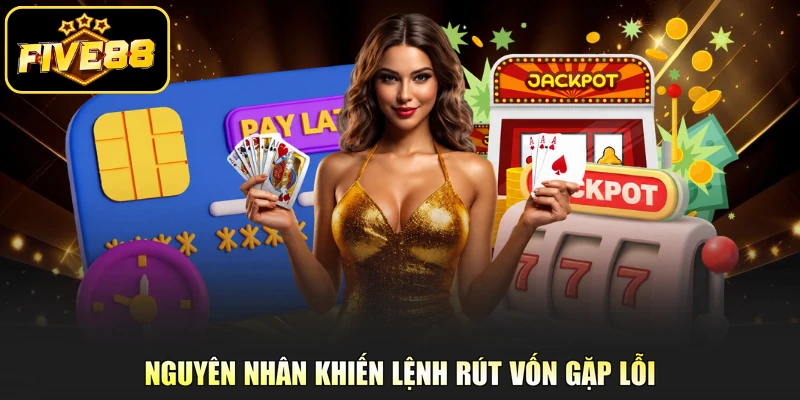 Nguyên nhân khiến lệnh rút vốn gặp lỗi