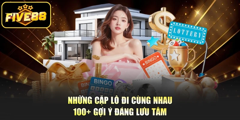 Những Cặp Lô Đi Cùng Nhau - 100+ Gợi Ý Đáng Lưu Tâm