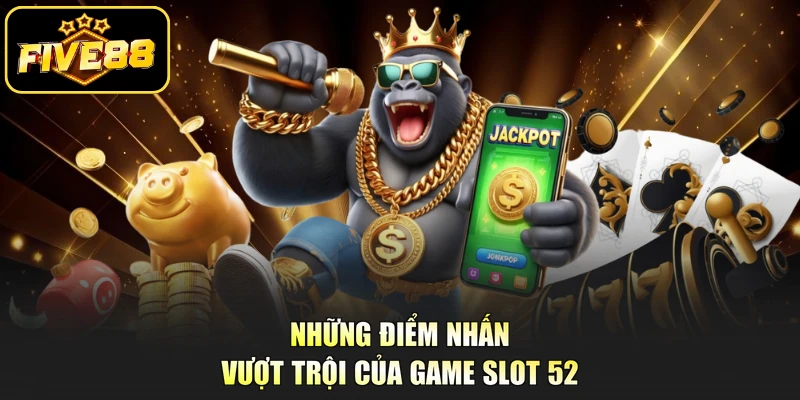 Những điểm nhấn vượt trội của game slot 52 