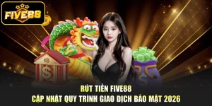 Rút Tiền Five88 - Cập Nhật Quy Trình Giao Dịch Bảo Mật 2026