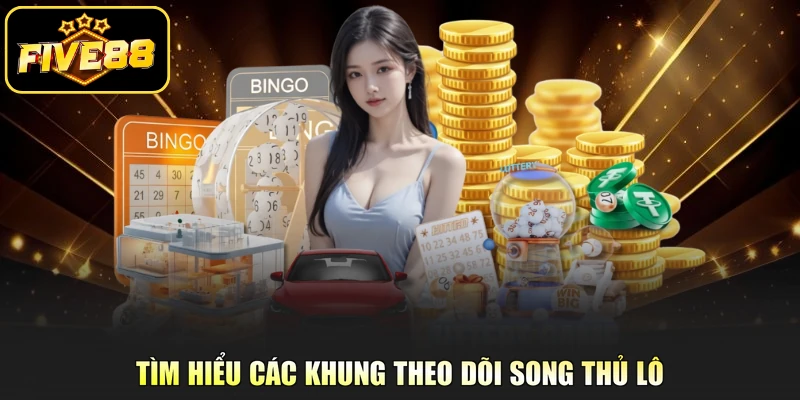 Tìm hiểu các khung theo dõi song thủ lô 